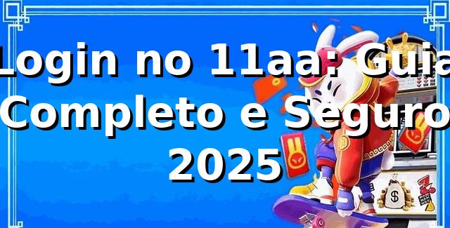 Login no 11aa: Guia Completo e Seguro 2025 🔐