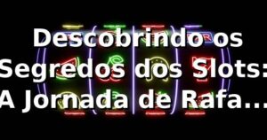 🎰 Descobrindo os Segredos dos Slots: A Jornada de Rafael na plataforma 11aa com é confiável