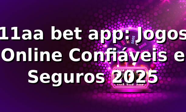 11aa bet app: Jogos Online Confiáveis e Seguros 2025 🎮